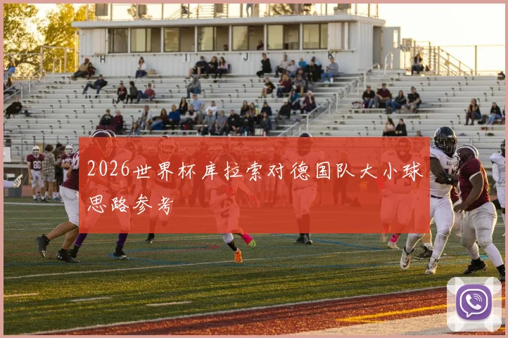 2026世界杯库拉索对德国队大小球思路参考