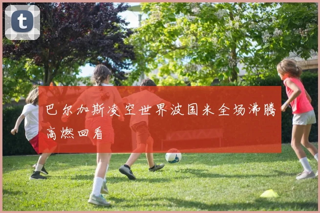 巴尔加斯凌空世界波国米全场沸腾高燃回看