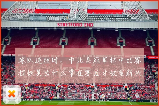 球队连败时，中北美冠军杯中的赛程恢复为什么常在赛后才被重新认识