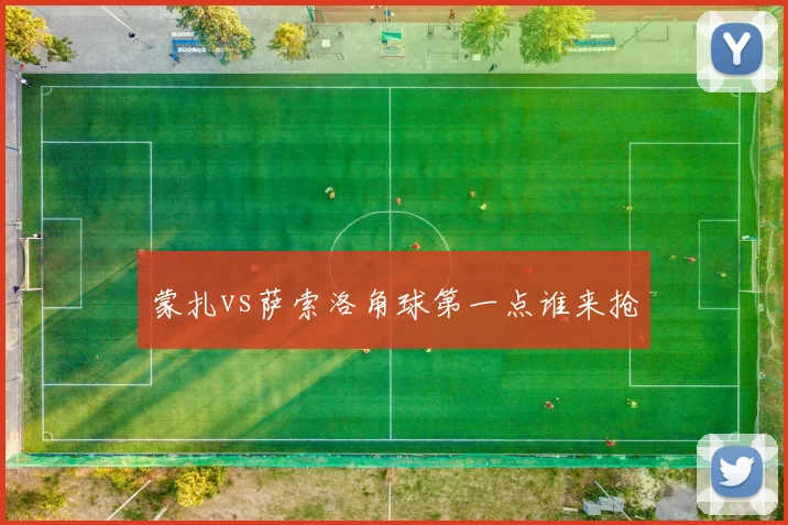 蒙扎vs萨索洛角球第一点谁来抢