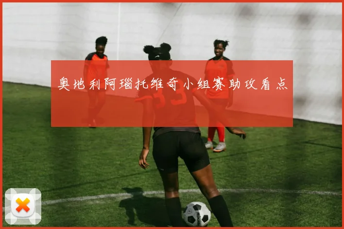 奥地利阿瑙托维奇小组赛助攻看点