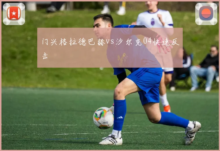门兴格拉德巴赫vs沙尔克04快速反击