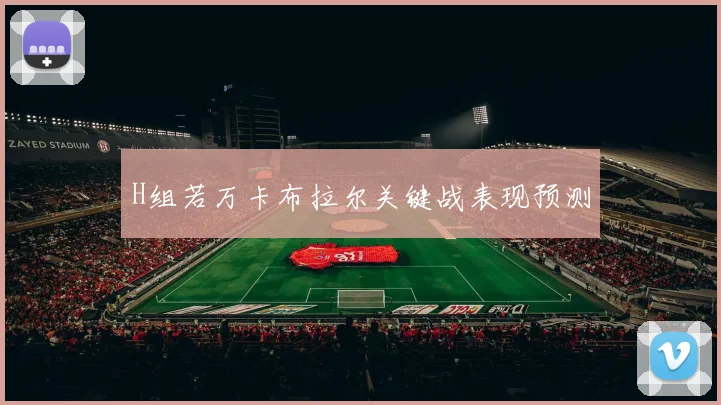 H组若万卡布拉尔关键战表现预测